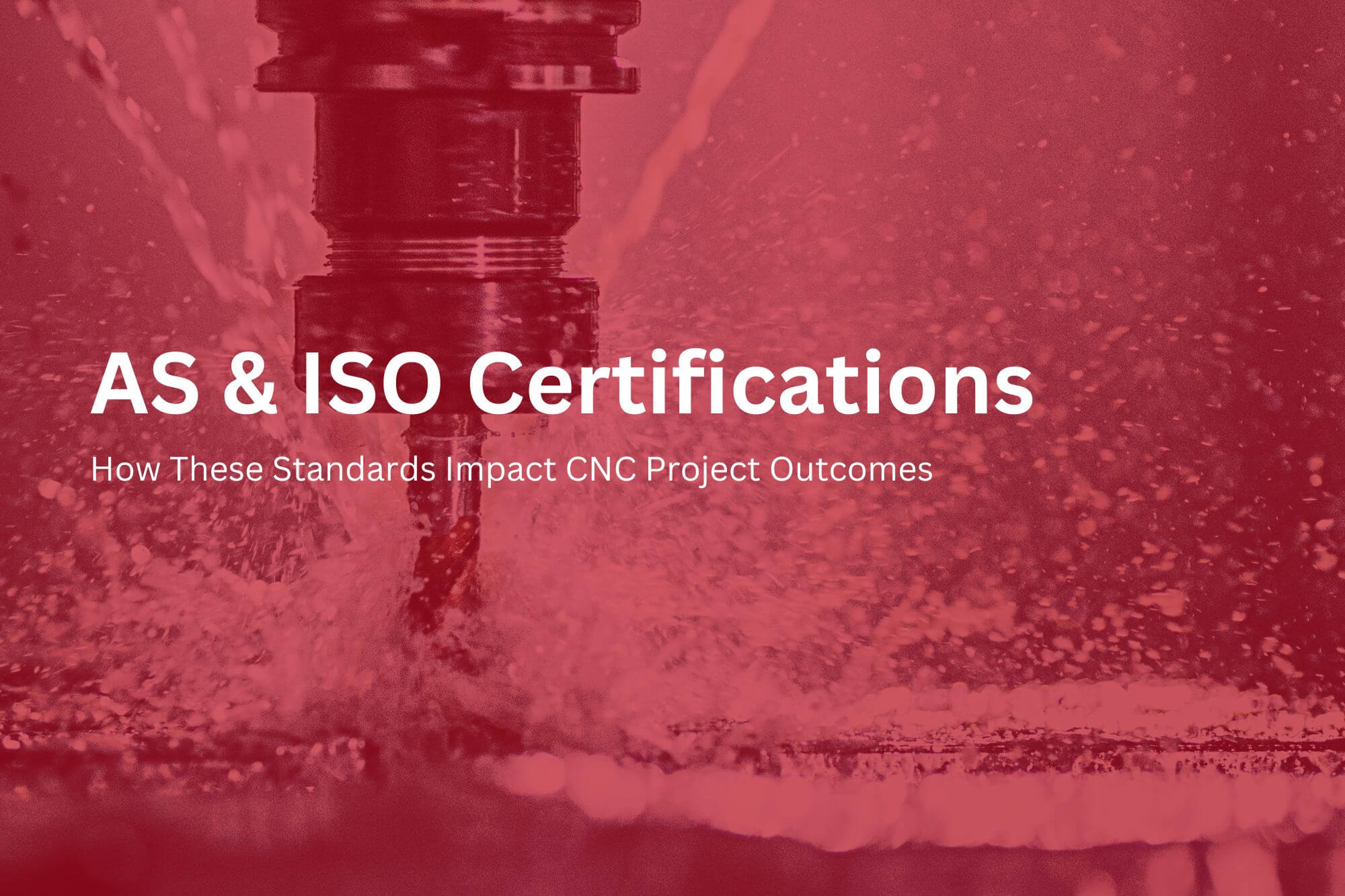 How AS & ISO Certifications Impact Your CNC Project Outcomes